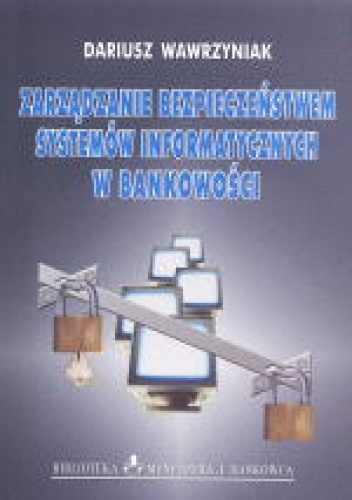 Okładka: Dariusz Wawrzyniak - Zarządzanie bezpieczeństwem systemów informatycznych w bankowości