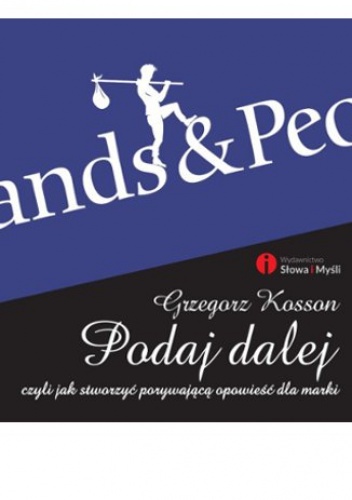 Okładka: Grzegorz Kosson - Podaj dalej czyli jak stworzyć porywającą opowieść dla marki