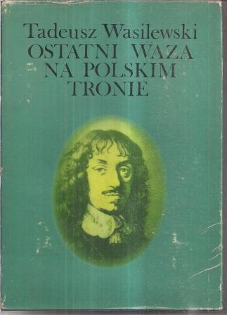 Okładka: Tadeusz Wasilewski - Ostatni Waza na polskim tronie
