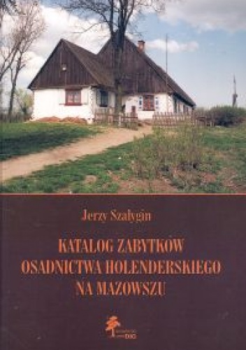 Okładka: Jerzy Szałygin - Katalog zabytków osadnictwa holenderskiego na Mazowszu
