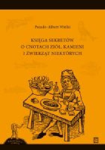 Okładka:  Pseudo-Albert Wielki - Księga sekretów o cnotach ziół, kamieni i źwierząt niektórych