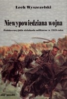 Okładka: Lech Wyszczelski - Niewypowiedziana wojna. Polsko-rosyjskie działania militarne w 1919 roku