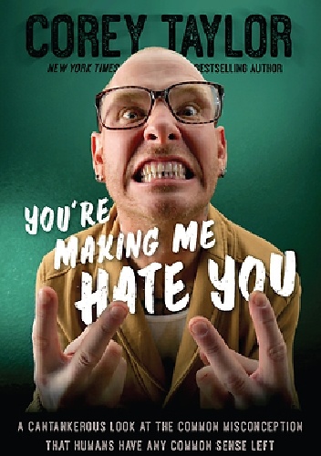 Okładka: Corey Taylor - You're Making Me Hate You: A Cantankerous Look at the Common Misconception That Humans Have Any Common Sense Left