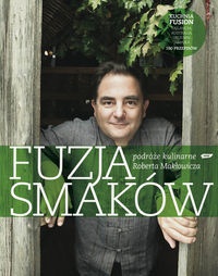 Okładka: Robert Makłowicz - Fuzja smaków. Podróże kulinarne Roberta Makłowicza