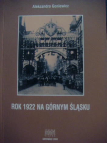 Okładka: Aleksandra Goniewicz - Rok 1922 na Górnym Śląsku. Przejęcie części Górnego Śląska przez Rzeczpospolitą (kalendarium)