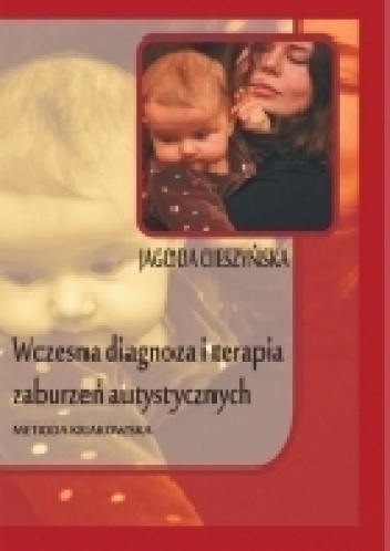 Okładka: Jagoda Cieszyńska - Wczesna diagnoza i terapia zaburzeń autystycznych. Metoda Krakowska