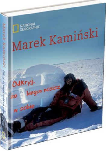 Okładka: Marek Kamiński - Odkryj, że biegun nosisz w sobie