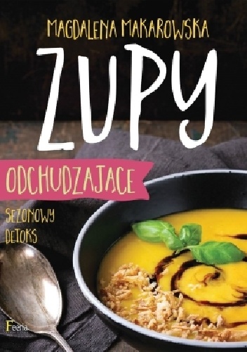 Okładka: Magdalena Makarowska - Zupy odchudzające. Sezonowy detoks