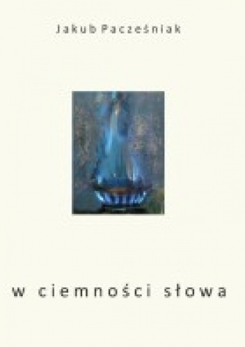 Okładka: Jakub Pacześniak - w ciemności słowa