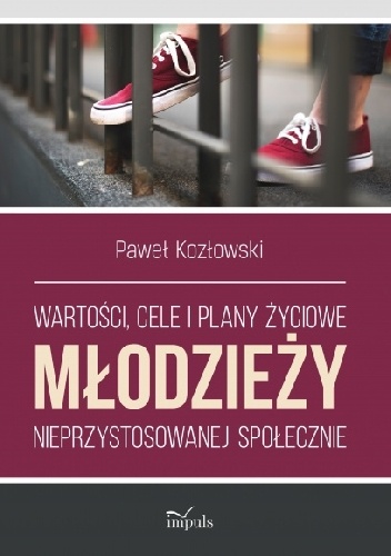 Okładka: Paweł Kozłowski - Wartości, cele i plany życiowe młodzieży nieprzystosowanej społecznie