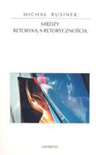 Okładka: Michał Rusinek - Między retoryką i retorycznością