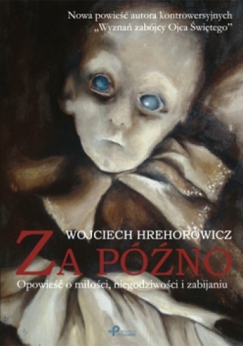 Okładka: Wojciech Hrehorowicz - Za późno. Opowieść o miłości, niegodziwości i zabijaniu