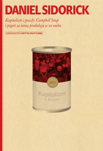Okładka: Daniel Sidorick - Kapitalizm z puszki. Campbell Soup i pogoń za tanią produkcją w XX wieku