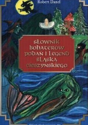 Okładka: Robert Danel - Słownik bohaterów podań i legend Śląska Cieszyńskiego