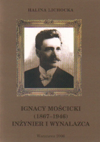 Okładka: Halina Lichocka - Ignacy Mościcki 1867-1946 Inżynier i wynalazca t.17