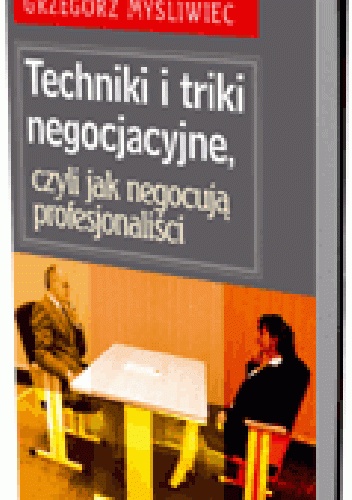 Okładka: Grzegorz Myśliwiec - Techniki i triki negocjacyjne, czyli jak negocjują profesjonaliści
