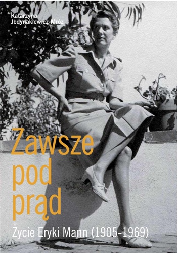 Okładka: Katarzyna Jedynakiewicz-Mróz - Zawsze pod prąd. Życie Eryki Mann (1905-1969)