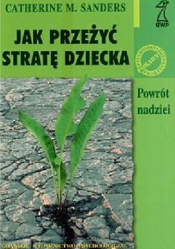 Okładka: Catherine Sanders - Jak przeżyć stratę dziecka. Powrót nadziei.