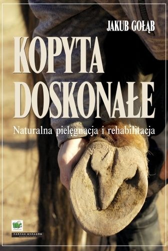 Okładka: Jakub Gołąb - Kopyta doskonałe. Naturalna pielęgnacja i rehabilitacja