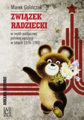 Okładka: Marek Golińczak - Związek Radziecki w myśli politycznej polskiej opozycji w latach 1976-1989