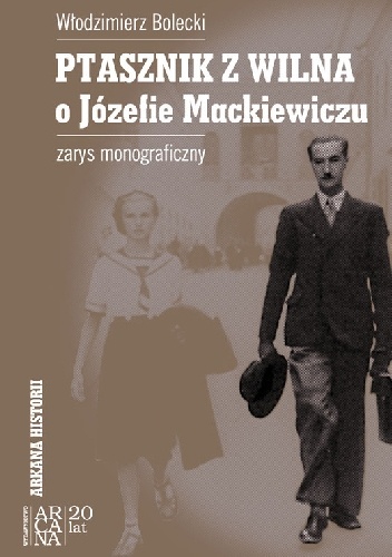Okładka: Włodzimierz Bolecki - Ptasznik z Wilna. O Józefie Mackiewiczu. Zarys monograficzny