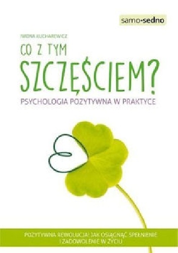 Okładka: Iwona Kucharewicz - Co z tym szczęściem? Psychologia pozytywna w praktyce