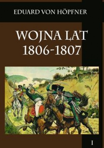 Okładka: Eduard von Höpfner - Wojna lat 1806-1807. Część pierwsza