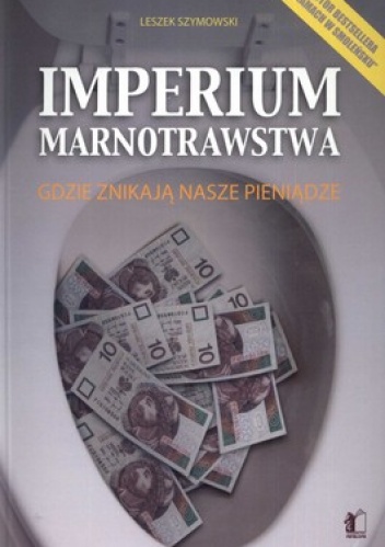 Okładka: Leszek Szymowski - Imperium marnotrawstwa. Gdzie znikają nasze pieniądze