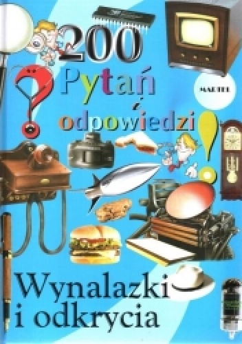 Okładka:  praca zbiorowa - Wynalazki i odkrycia. 200 pytań i odpowiedzi