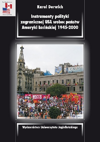 Okładka: Karol Derwich - Instrumenty polityki zagranicznej USA wobec państw Ameryki Łacińskiej 1945–2000