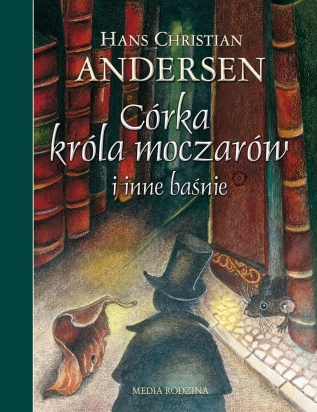 Okładka: Hans Christian Andersen - Córka króla moczarów i inne baśnie