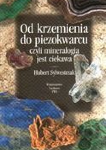 Okładka: Hubert Sylwestrzak - Od krzemienia do piezokwarcu czyli mineralogia jest ciekawa