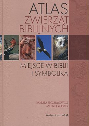 Okładka: Barbara Szczepanowicz  - Atlas zwierząt biblijnych. Miejsce w Biblii i symbolika