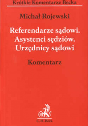 Okładka: Michał Rojewski - Referendarze sądowi Asystenci sędziów Urzędnicy sądowi komentarz