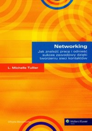 Okładka: Michelle Tullier - Networking. Jak znaleźć pracę i odnieść sukces zawodowy dzięki tworzeniu sieci kontaktów