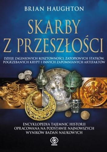 Okładka: Brian Haughton - Skarby z przeszłości.  dzieje zaginionych kosztowności, zatopionych statków, pogrzebanych krypt i innych zapomnianych artefaktów