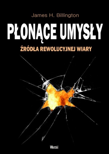 Okładka: James H. Billington - Płonące umysły. Źródła rewolucyjnej wiary