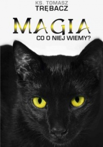 Okładka: ks. Tomasz Trębacz - Magia. Co o niej wiemy?