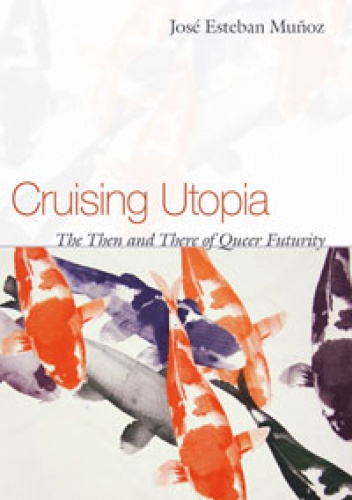 Okładka: José Esteban Muñoz - Cruising Utopia. The Then and There of Queer Futurity