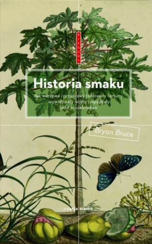 Okładka: Bryan Bruce - Historia smaku. Jak warzywa i przyprawy budowały fortuny, wywoływały wojny i wpędzały ludzi w szaleństwo