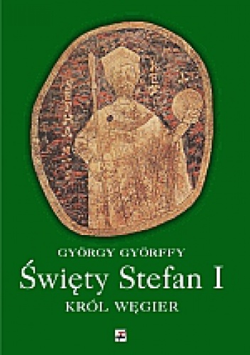 Okładka: György Györffy - Święty Stefan I. Król Węgier i jego dzieło
