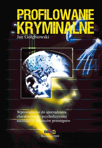 Okładka: Jan Gołębiowski - Profilowanie kryminalne. Wprowadzenie do sporządzania charakterystyki psychofizycznej nieznanych sprawców przestępstw