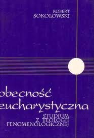 Okładka: Robert Sokolowski - Obecność eucharystyczna. Studium z teologii fenomenologicznej
