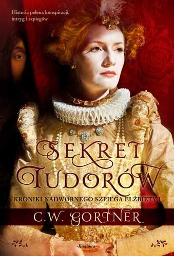 Christopher W. Gortner - Sekret Tudorów. Kroniki nadwornego szpiega Elżbiety I