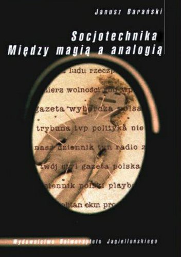 Okładka: Janusz Barański - Socjotechnika. Między magią a analogią. Szkice o masowej perswazji w PRL i III RP