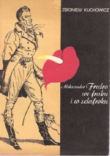 Okładka: Zbigniew Kuchowicz - Aleksander Fredro we fraku i w szlafroku