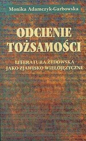 Okładka: Monika Adamczyk-Garbowska - Odcienie tożsamości. Literatura żydowska jako zjawisko wielojęzyczne