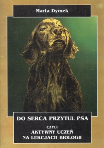 Okładka: Marta Dymek - Do serca przytul psa, czyli aktywny uczeń na lekcjach biologii