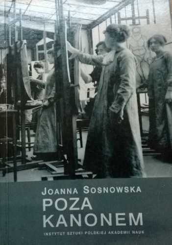 Okładka: Joanna M. Sosnowska - Poza kanonem. Sztuka polskich artystek 1880-1939