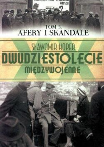 Okładka: Sławomir Koper - Dwudziestolecie Międzywojenne. Tom 3. Afery i Skandale